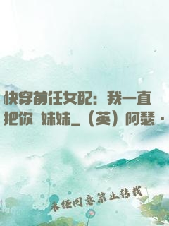 快穿前任女配：我一直把你當妹妹